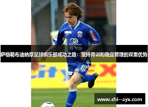 萨格勒布迪纳摩足球俱乐部成功之路:坚持青训和稳定管理的双重优势 萨格勒布迪纳摩足球俱乐部成功之路:坚持青训和稳定管理的双重优势