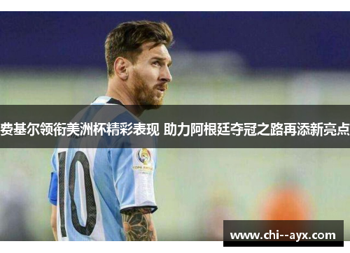 费基尔领衔美洲杯精彩表现 助力阿根廷夺冠之路再添新亮点