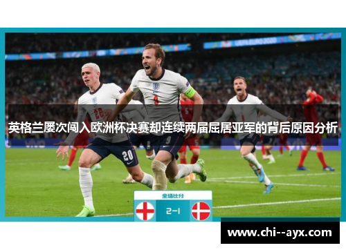 英格兰屡次闯入欧洲杯决赛却连续两届屈居亚军的背后原因分析