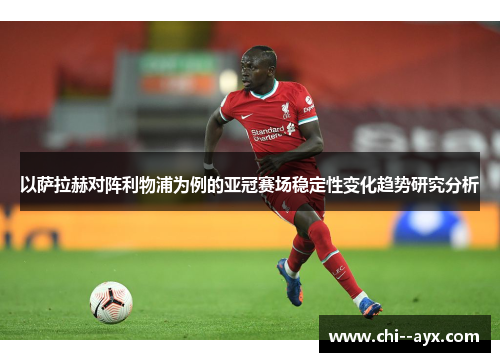 以萨拉赫对阵利物浦为例的亚冠赛场稳定性变化趋势研究分析