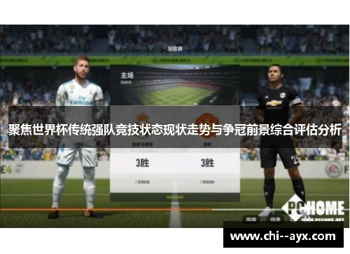 聚焦世界杯传统强队竞技状态现状走势与争冠前景综合评估分析 聚焦世界杯传统强队竞技状态现状走势与争冠前景综合评估分析