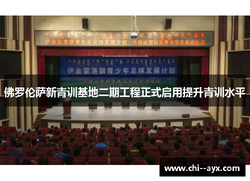 佛罗伦萨新青训基地二期工程正式启用提升青训水平